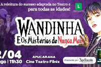WANDINHA E os Mistérios de Nunca Mais (02/04) Cine Teatro Fênix