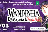 WANDINHA E os Mistérios de Nunca Mais (30/03) Teatro CAT